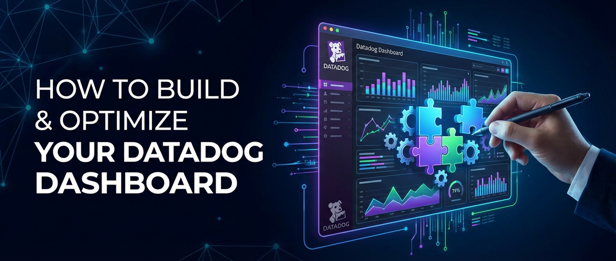 How to Build & Optimize Your Datadogs Dashboard