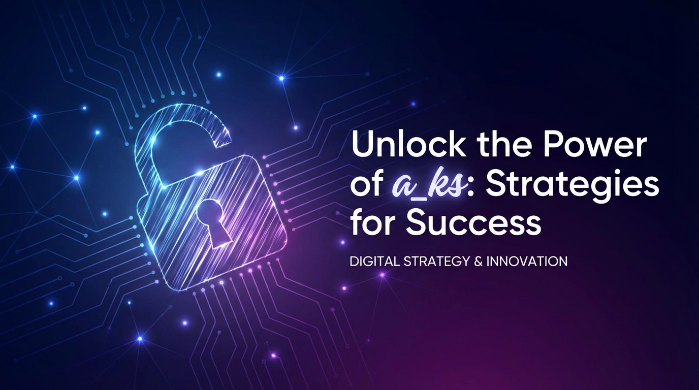 Unlock the Power of _a_ks: Strategies for Success