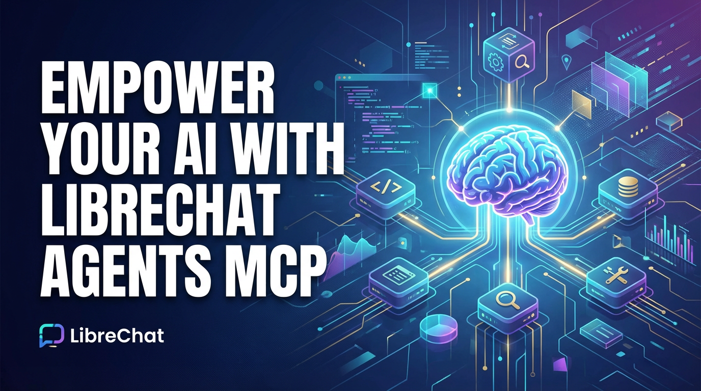 Empower Your AI with LibreChat Agents MCP
