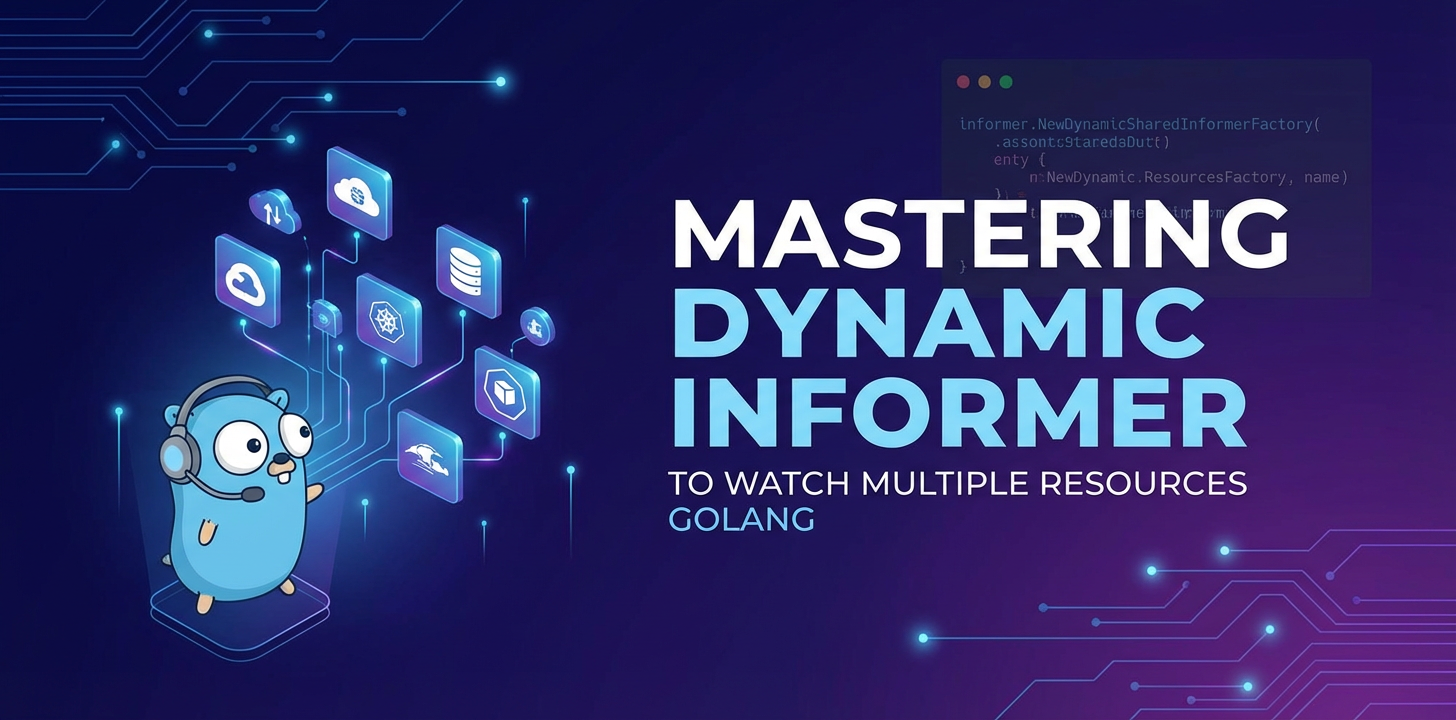 Mastering Dynamic Informer to Watch Multiple Resources Golang