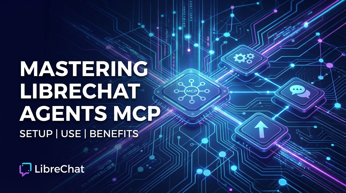 Mastering LibreChat Agents MCP: Setup, Use & Benefits