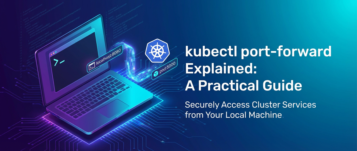 kubectl port-forward Explained: A Practical Guide