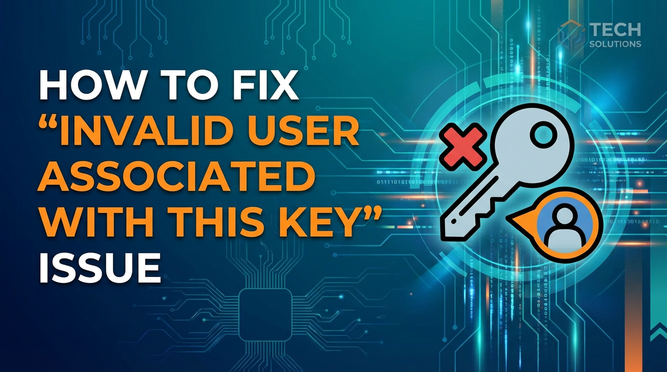 How to Fix 'Invalid User Associated with This Key' Issue