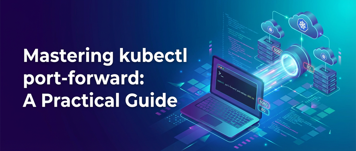Mastering kubectl port-forward: A Practical Guide