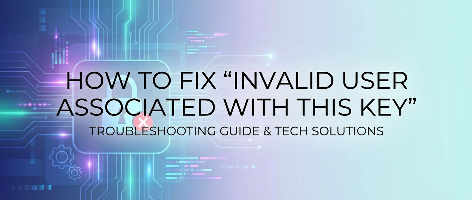 How to Fix 'Invalid User Associated With This Key'