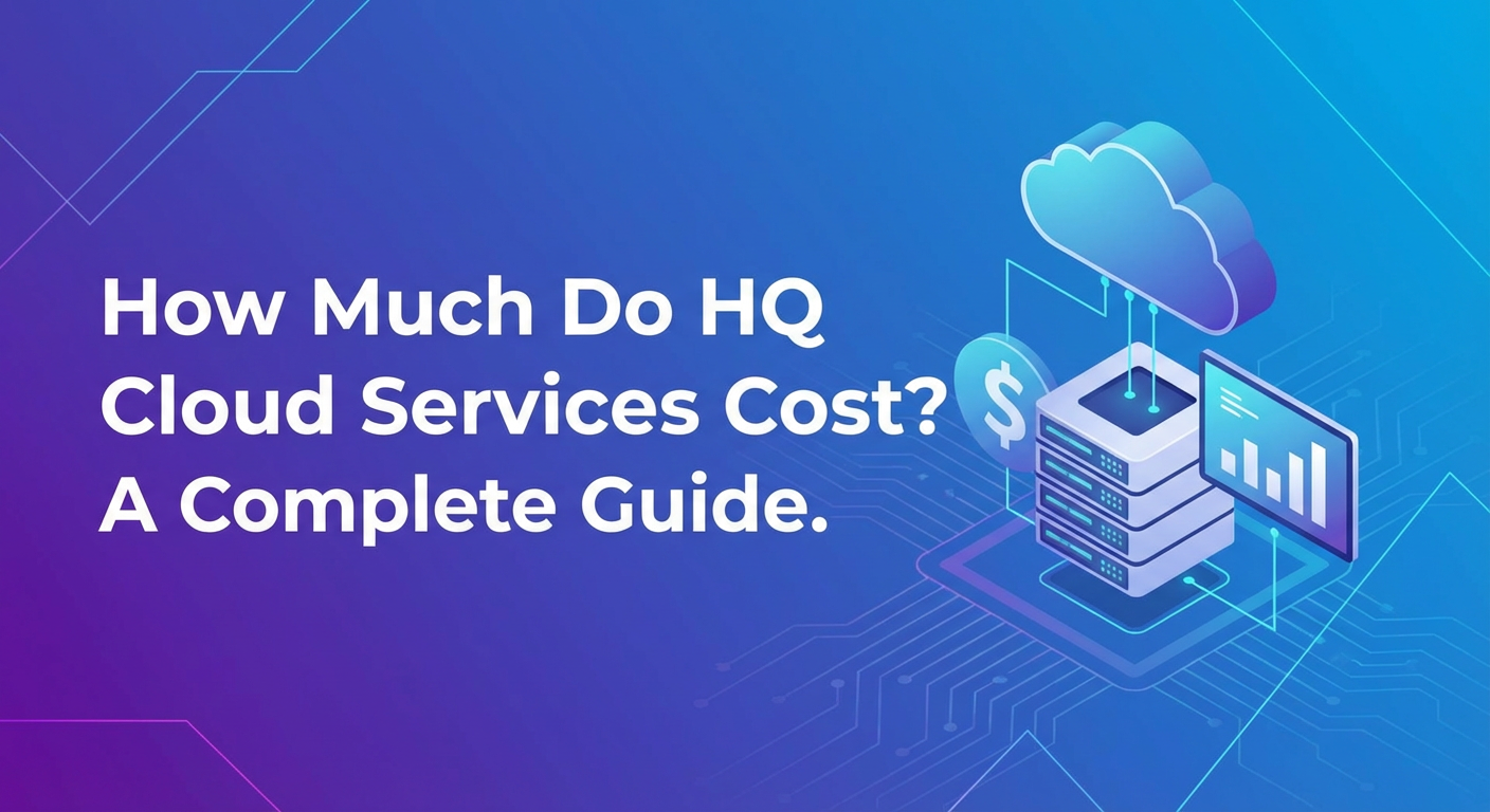 How Much Do HQ Cloud Services Cost? A Complete Guide