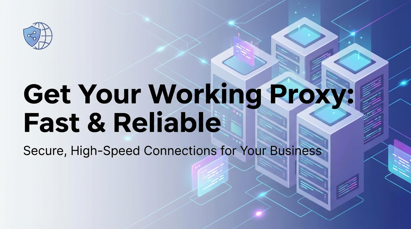 Get Your Working Proxy: Fast & Reliable
