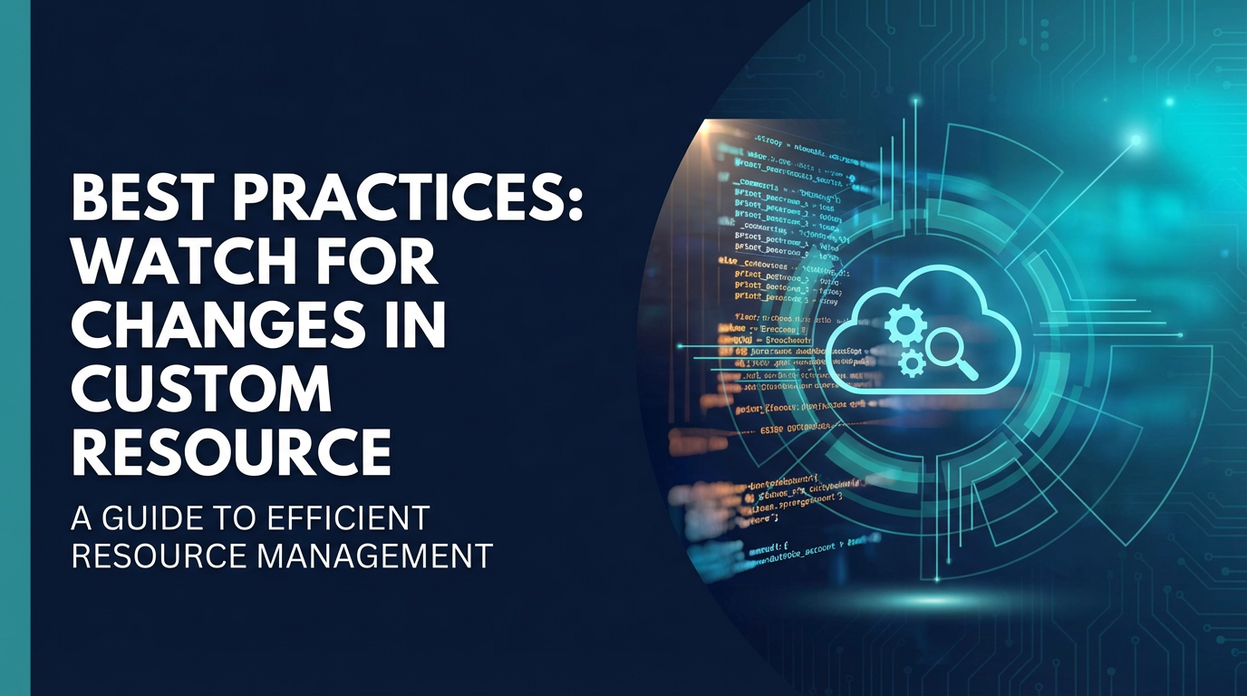 Best Practices: Watch for Changes in Custom Resource