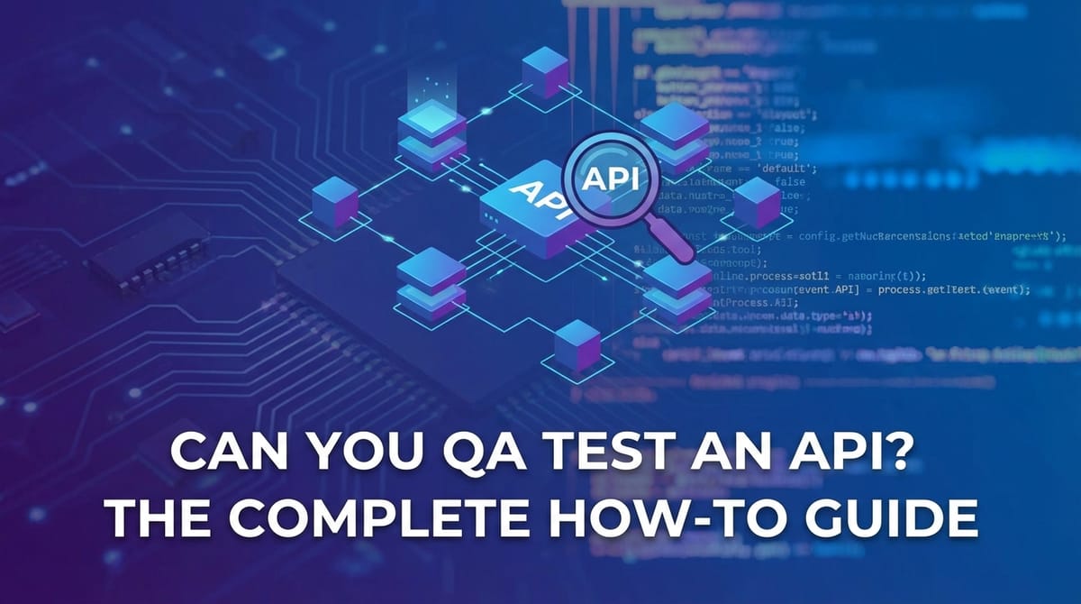 Can You QA Test an API? The Complete How-To Guide