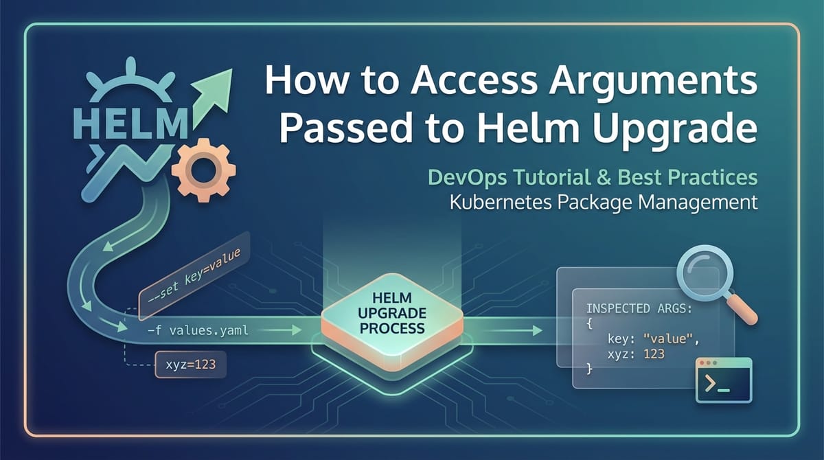 How to Access Arguments Passed to Helm Upgrade