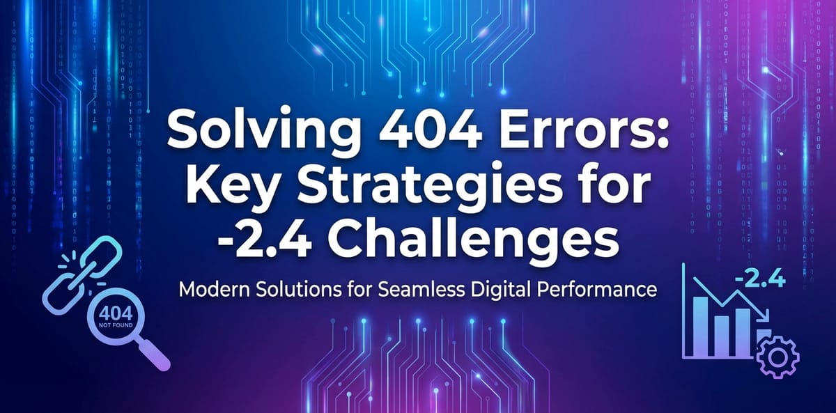 Solving 404 Errors: Key Strategies for -2.4 Challenges