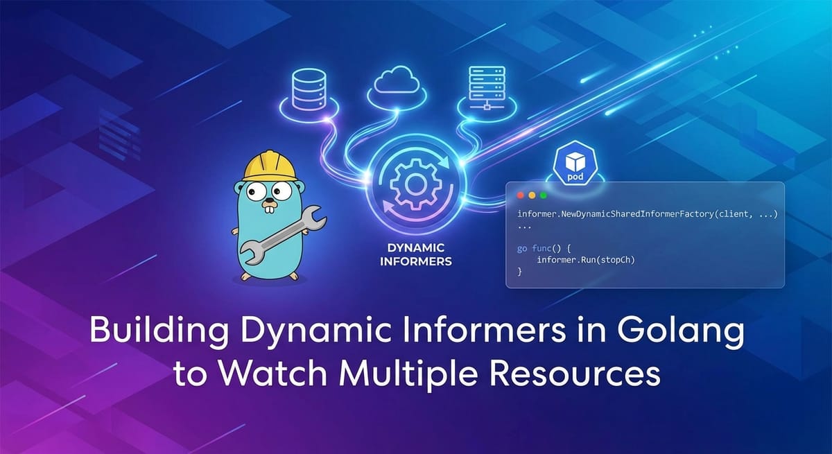 Building Dynamic Informers in Golang to Watch Multiple Resources
