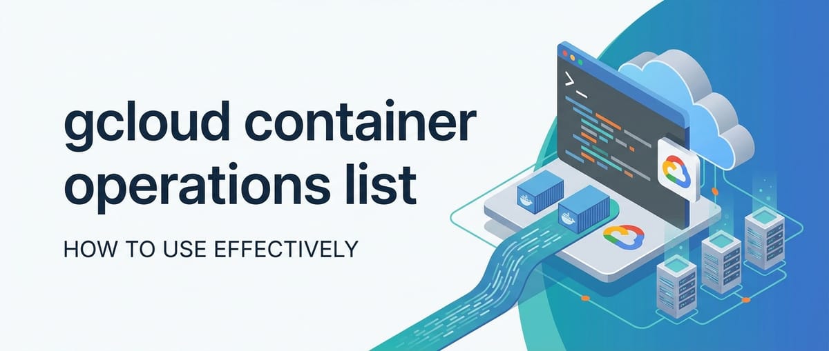 How to Use gcloud container operations list api Effectively
