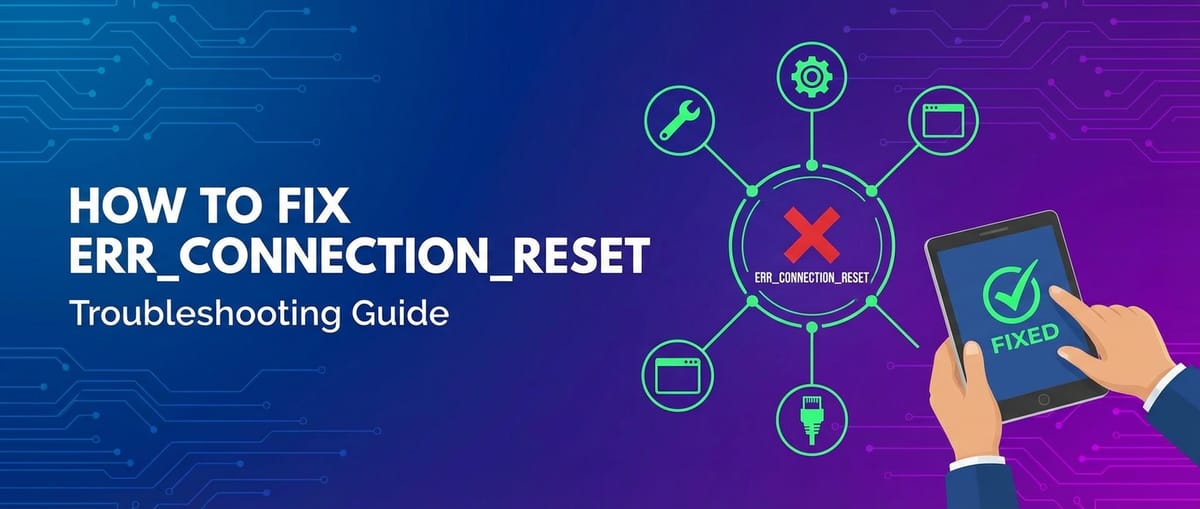 How to Fix ERR_CONNECTION_RESET: Troubleshooting Guide