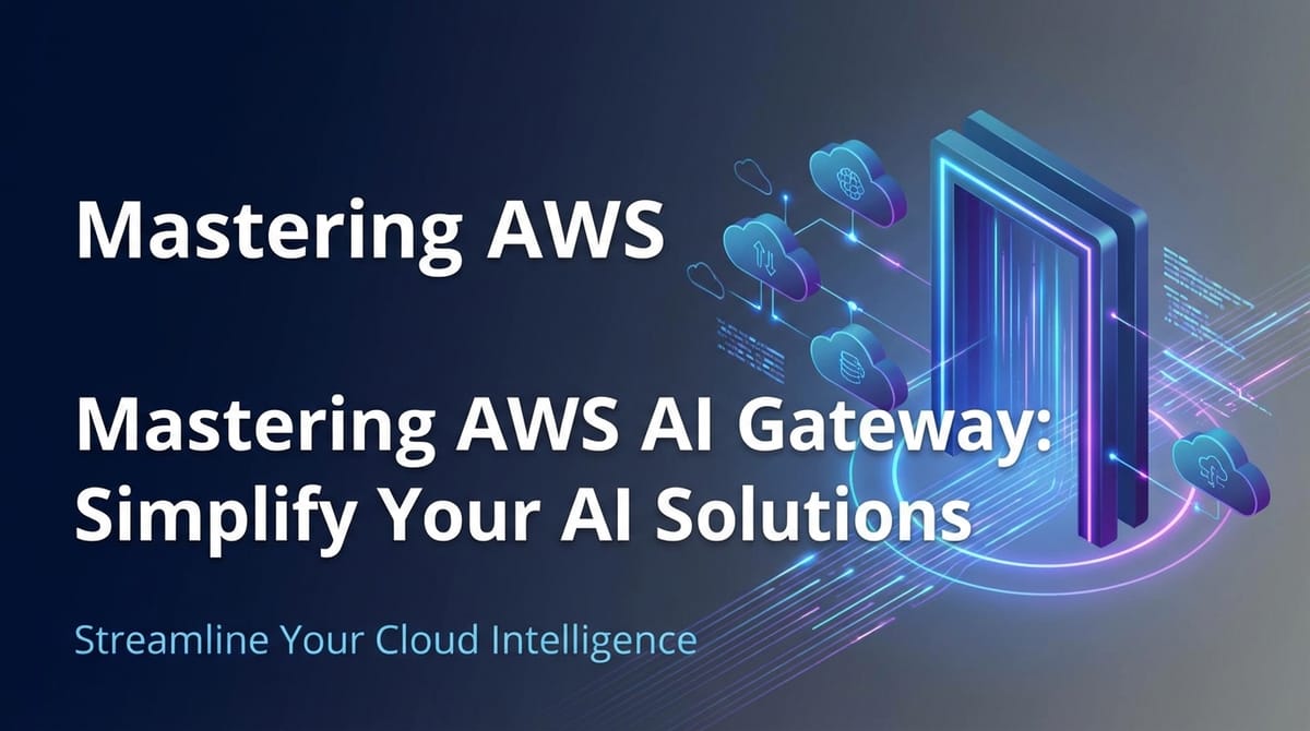 Mastering AWS AI Gateway: Simplify Your AI Solutions