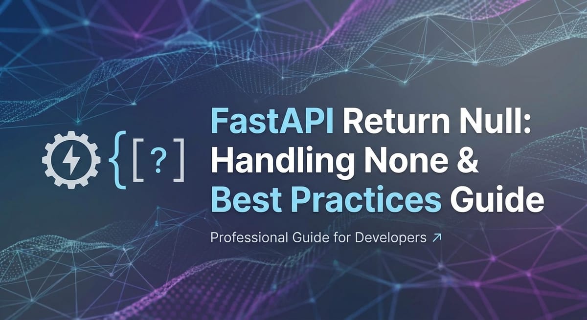 FastAPI Return Null: Handling None & Best Practices Guide