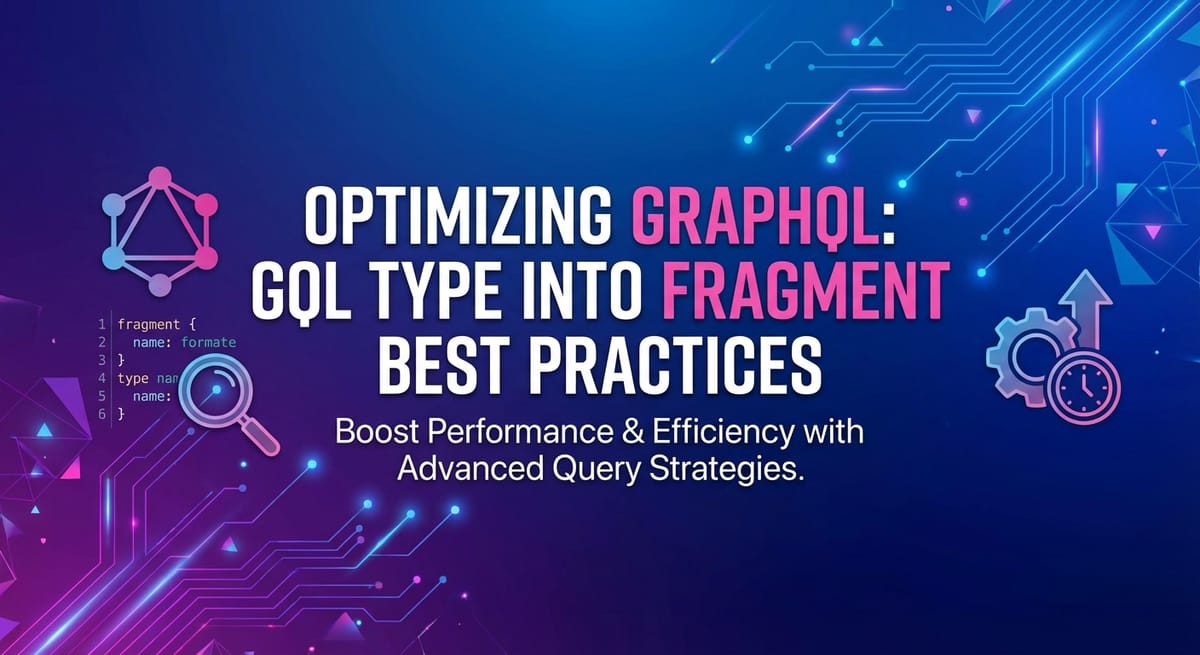 Optimizing GraphQL: GQL Type into Fragment Best Practices