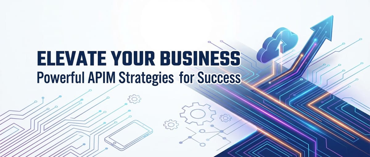 Elevate Your Business: Powerful APIM Strategies for Success