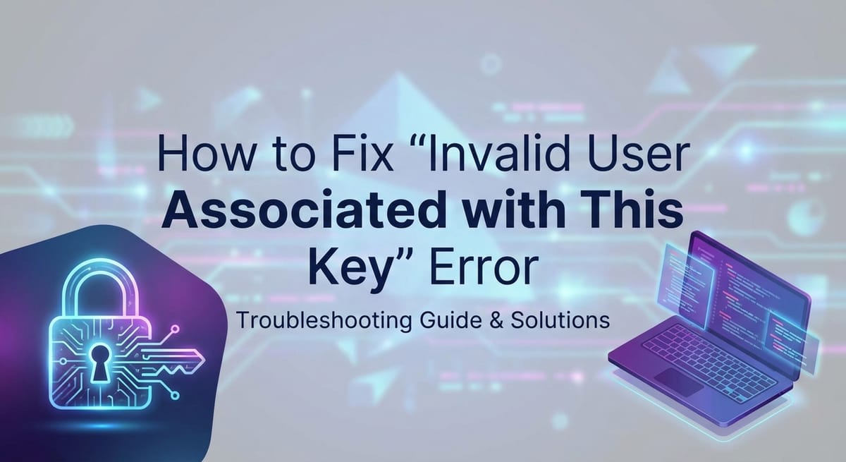 How to Fix "Invalid User Associated with This Key" Error