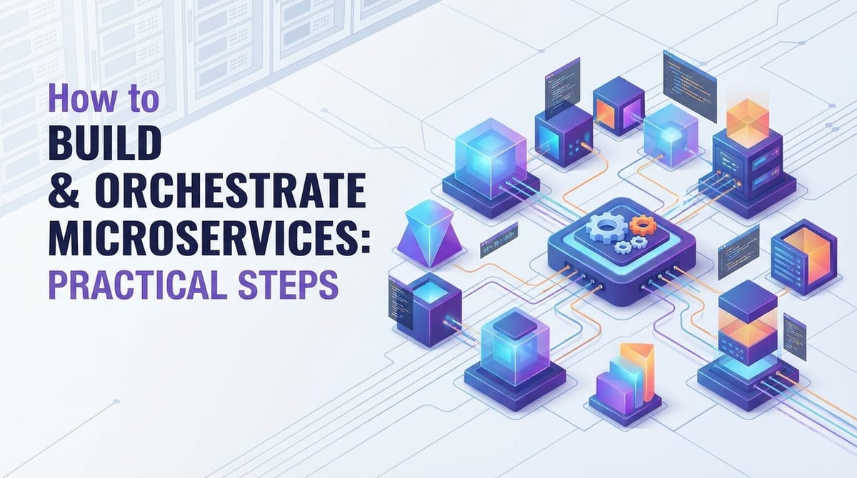 How to Build Microservices & Orchestrate Them: Practical Steps