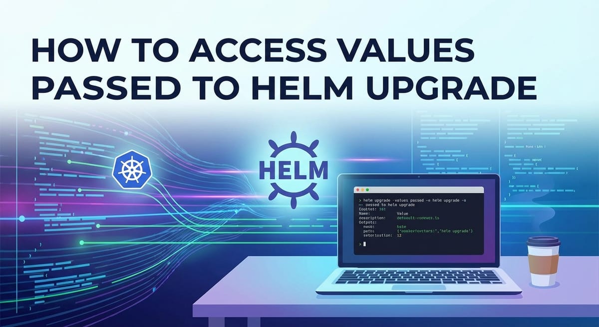 How to Access Values Passed to Helm Upgrade