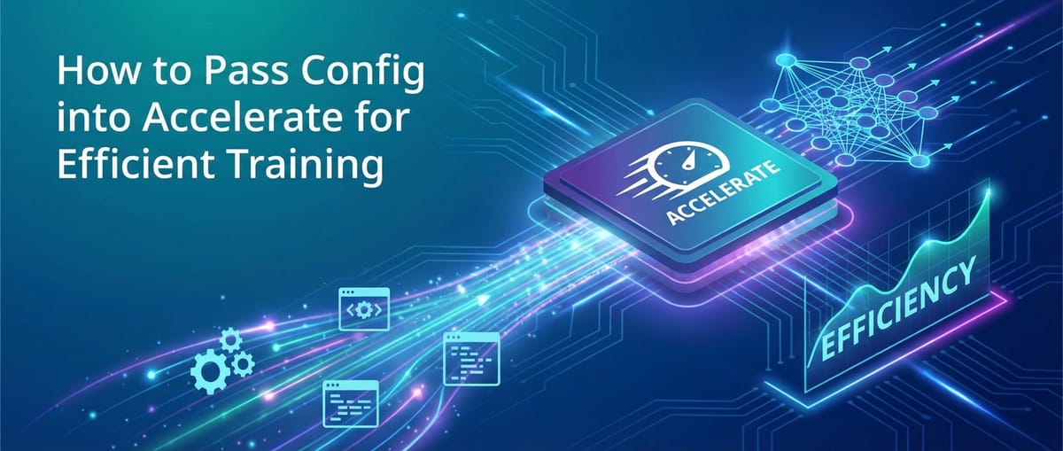 How to Pass Config into Accelerate for Efficient Training