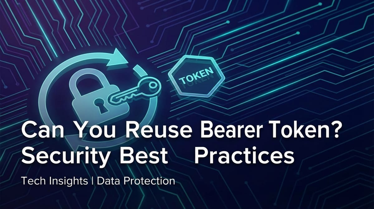 Can You Reuse a Bearer Token? Security Best Practices