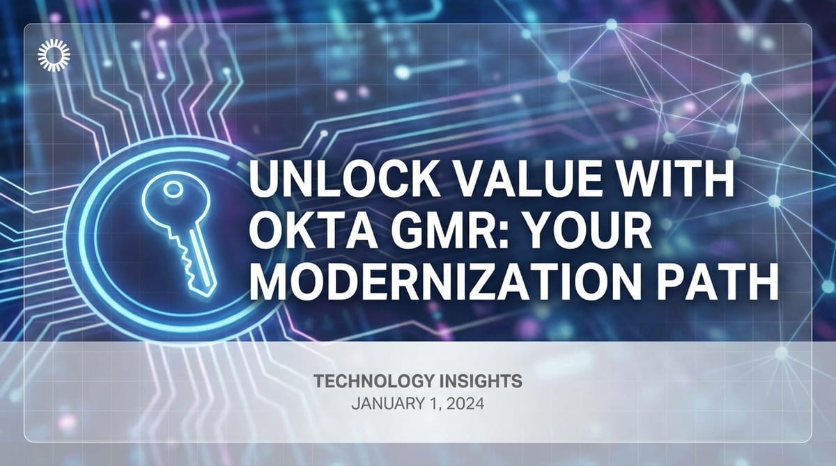 Unlock Value with Okta GMR: Your Modernization Path