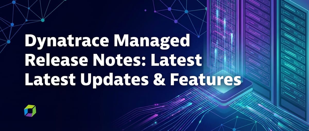 Dynatrace Managed Release Notes: Latest Updates & Features