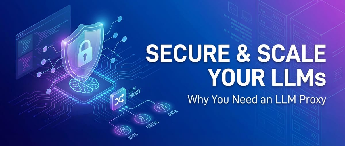 Secure & Scale Your LLMs: Why You Need an LLM Proxy