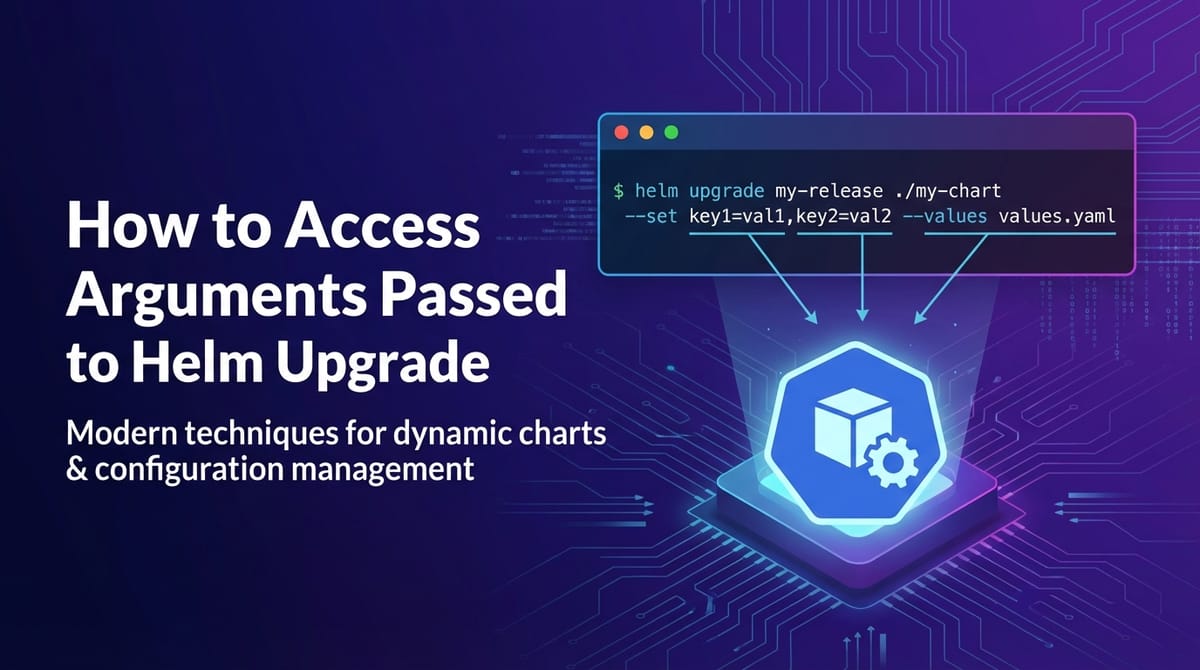 How to Access Arguments Passed to Helm Upgrade