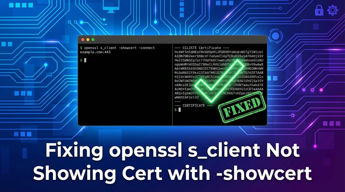 Fixing openssl s_client Not Showing Cert with -showcert