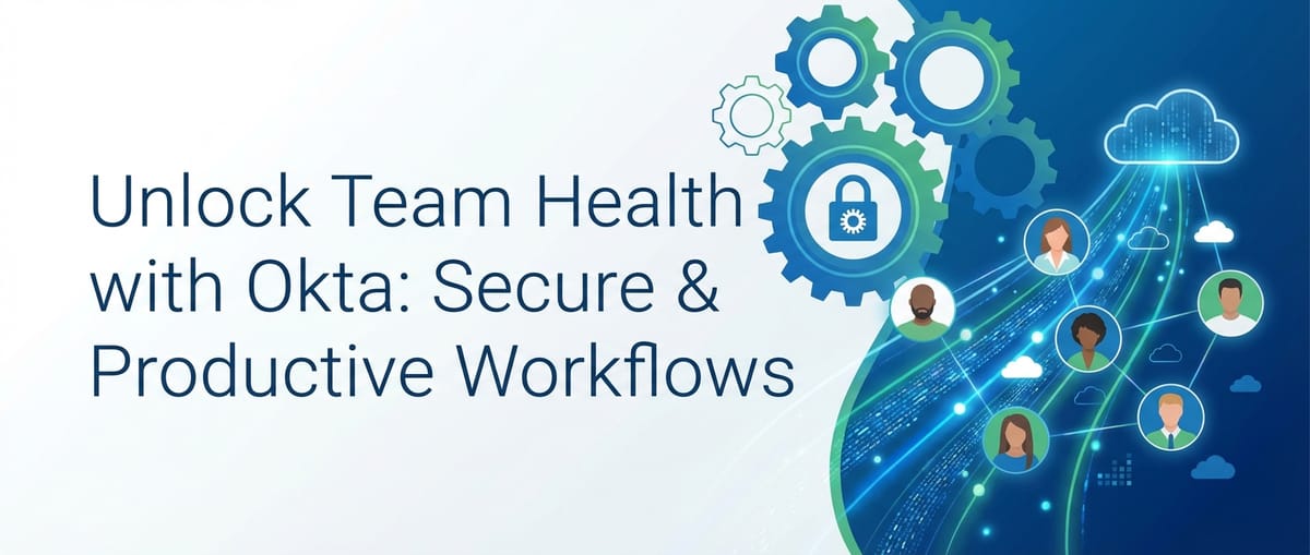 Unlock Team Health with Okta: Secure & Productive Workflows