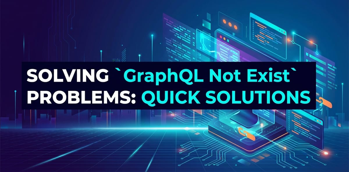 Solving `GraphQL Not Exist` Problems: Quick Solutions