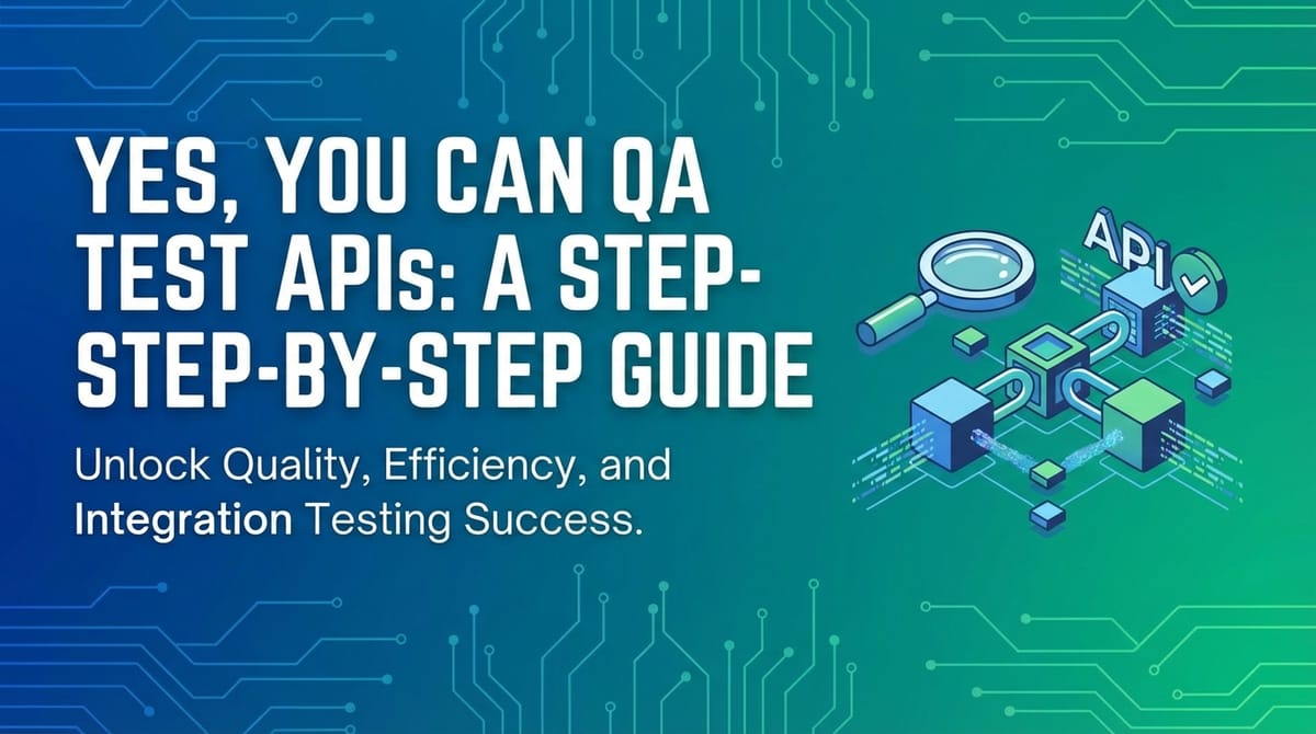 Yes, You Can QA Test APIs: A Step-by-Step Guide