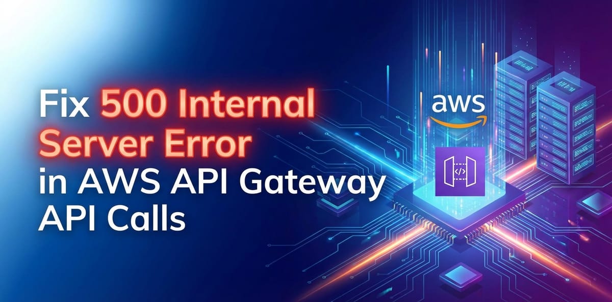 Fix 500 Internal Server Error in AWS API Gateway API Calls