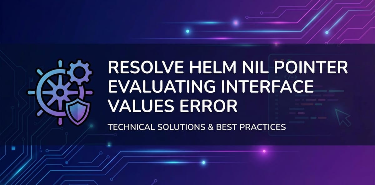 Resolve Helm Nil Pointer Evaluating Interface Values Error