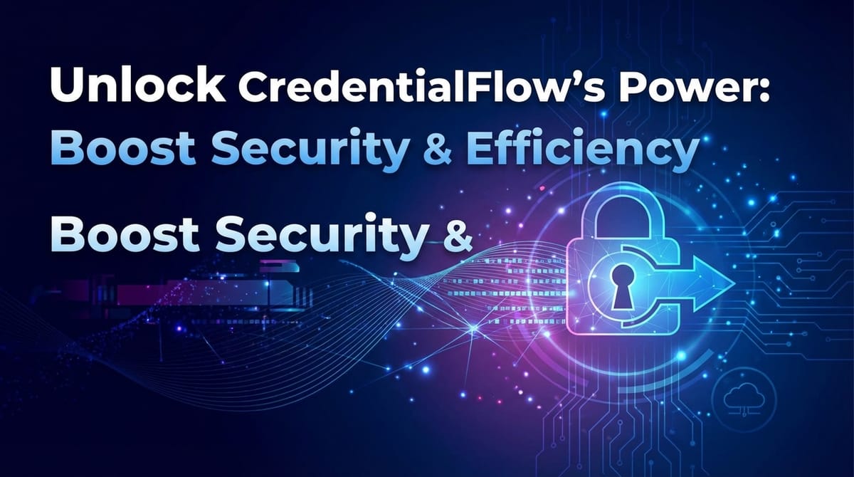 Unlock CredentialFlow's Power: Boost Security & Efficiency