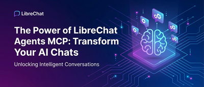 The Power of LibreChat Agents MCP: Transform Your AI Chats