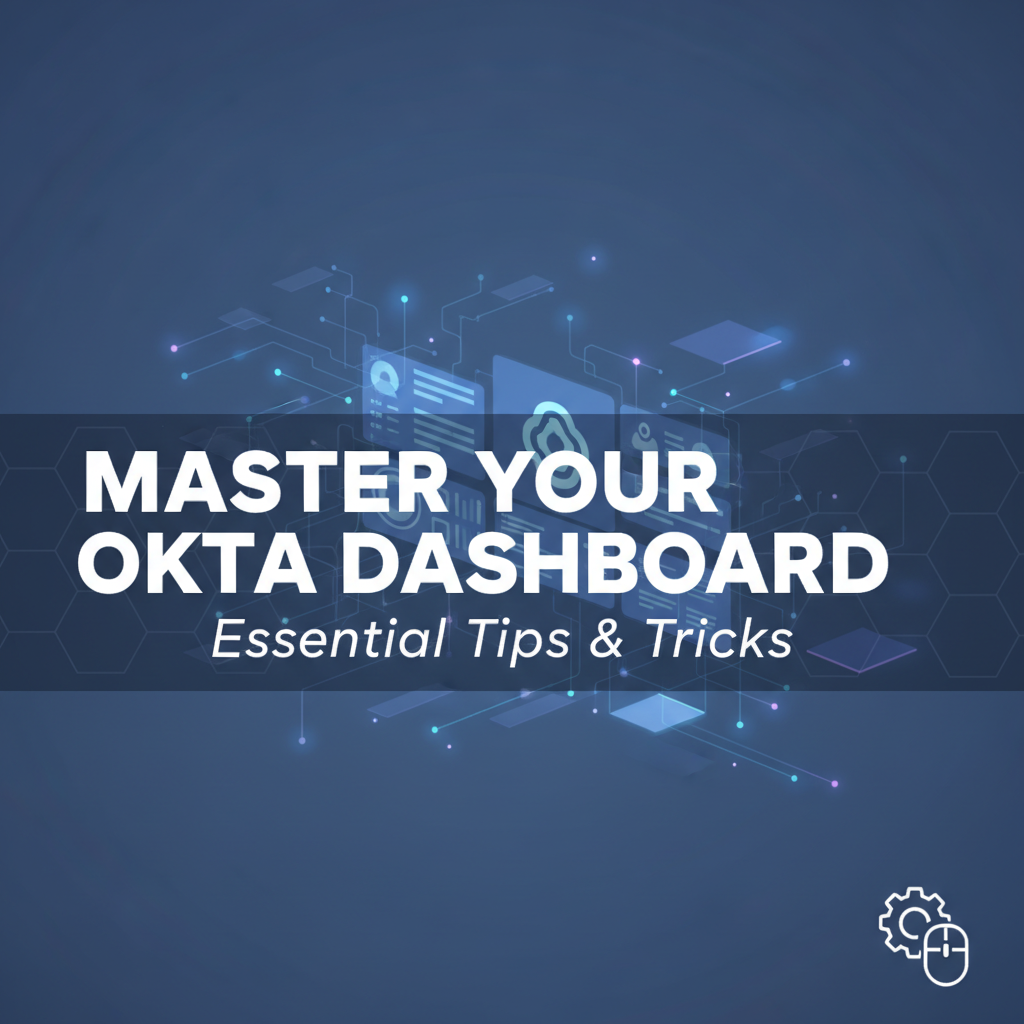 Master Your Okta Dashboard: Essential Tips & Tricks