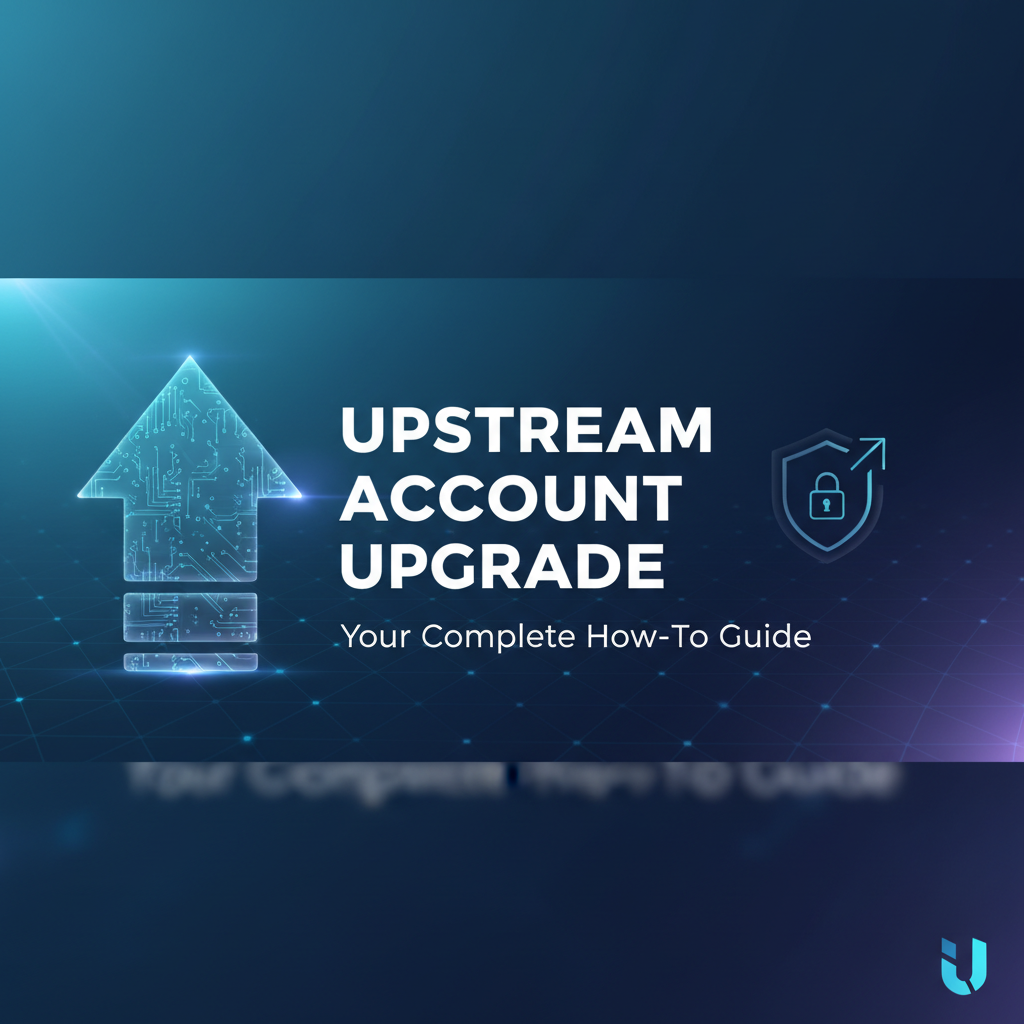 Upstream Account Upgrade: Your Complete How-To Guide