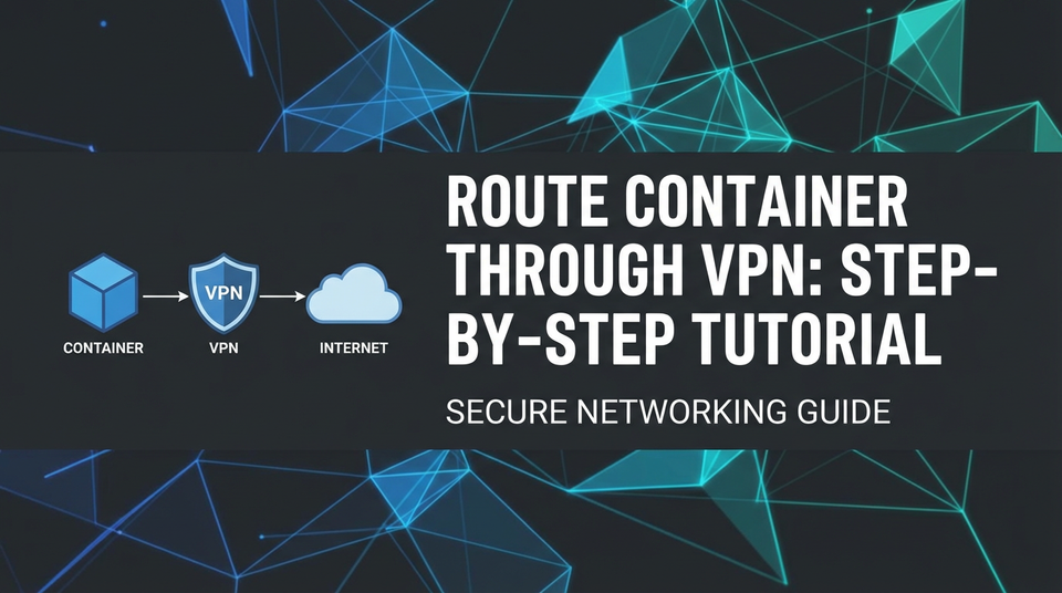 Route Container Through VPN: Step-by-Step Tutorial