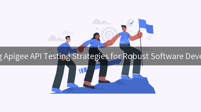 Mastering Apigee API Testing Strategies for Robust Software Development