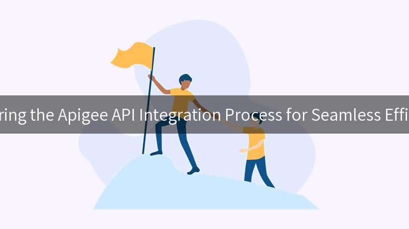 Mastering the Apigee API Integration Process for Seamless Efficiency