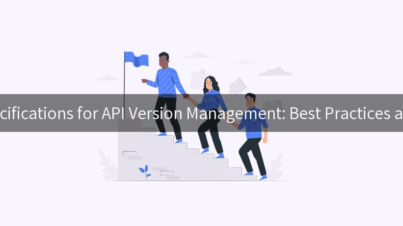 Interface Specifications for API Version Management: Best Practices and Strategies