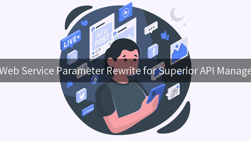 Unlocking the Power of Web Service Parameter Rewrite for Superior API Management and AI Integration