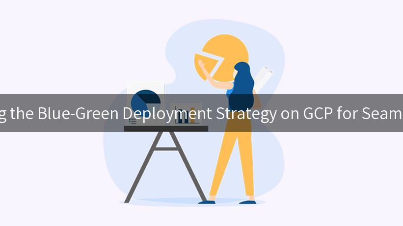 Understanding the Blue-Green Deployment Strategy on GCP for Seamless Upgrades