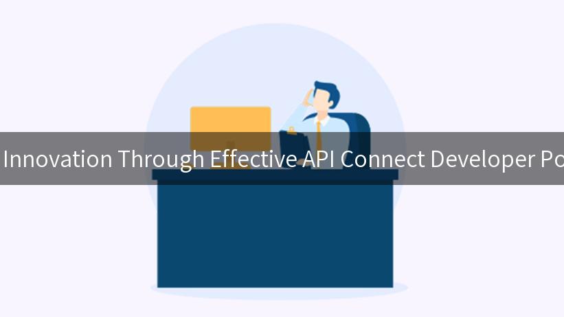 Unlocking Innovation Through Effective API Connect Developer Portal Setup