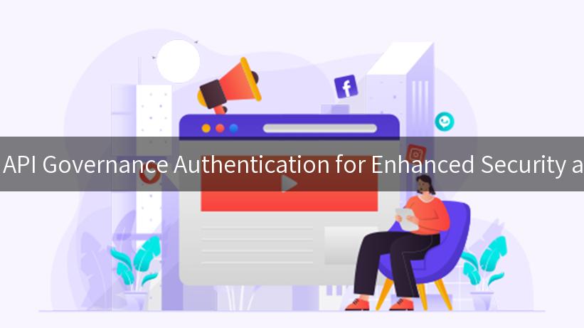 Understanding API Governance Authentication for Enhanced Security and Compliance