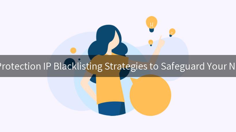 DDoS Protection IP Blacklisting Strategies to Safeguard Your Network